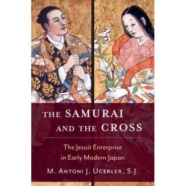 The Samurai and the Cross: The Jesuit Enterprise in Early Modern Japan