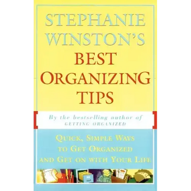 Stephanie Winston's Best Organizing Tips: Quick, Simple Ways to Get Organized and Get on with Your Life