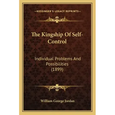 The Kingship Of Self-Control: Individual Problems And Possibilities (1899)