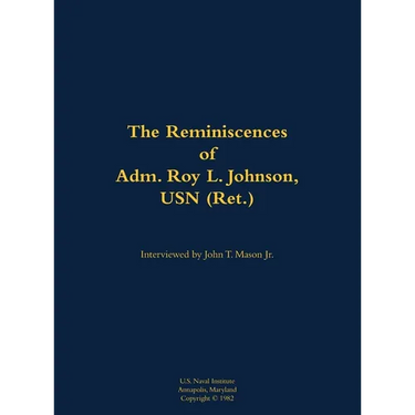 The Reminiscences of Adm. Roy L. Johnson, USN (Ret.): 1906-1999