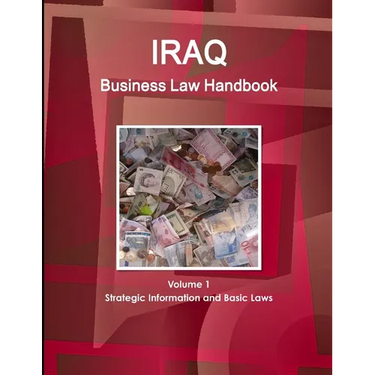 Iraq Business Law Handbook Volume 1 Strategic Information and Basic Laws