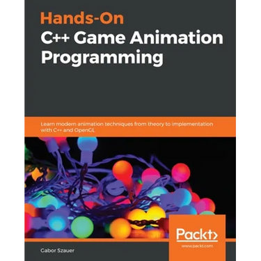 Hands-On C++ Game Animation Programming: Learn modern animation techniques from theory to implementation with C++ and OpenGL