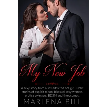 My New Job: A sexy story from a sex addicted hot girl. Erotic stories of explicit taboo, bisexual sexy women, erotica swingers, BDSM and threesomes.