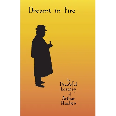 Dreamt in Fire: The Dreadful Ecstasy of Arthur Machen