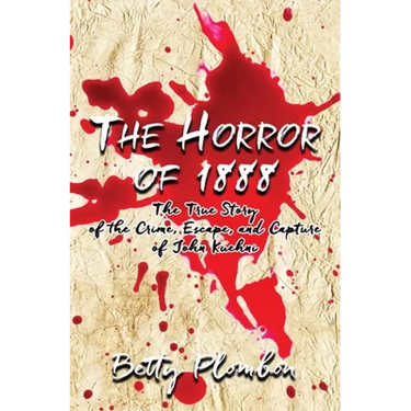 The Horror of 1888: The True Story of the Crime, Escape, and Capture of John Kuehni