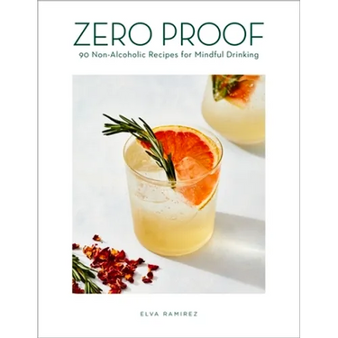 Zero Proof: 90 Non-Alcoholic Recipes for Mindful Drinking