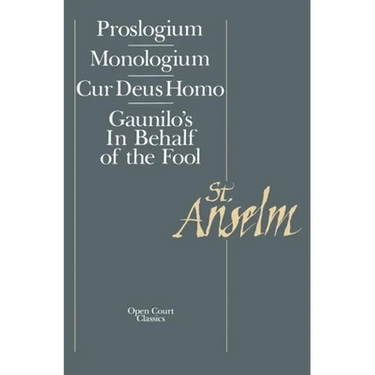 Basic Writings: Proslogium, Mologium, Gaunilo's in Behalf of the Fool, Cur Deus Homo