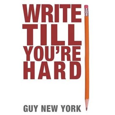 Write Till You're Hard: The Best Guide to Writing Erotica Ever