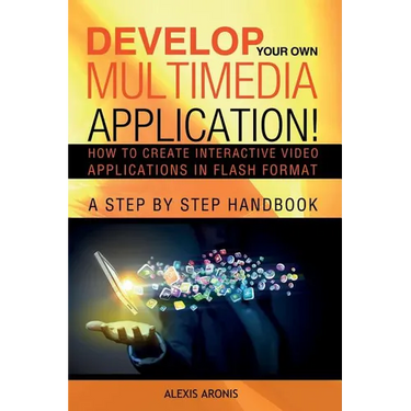 Develop Your Own Multimedia Application!: How to Create Interactive Video Applications in Flash Format