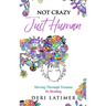 Not Crazy, Just Human: Moving Through Trauma To Healing