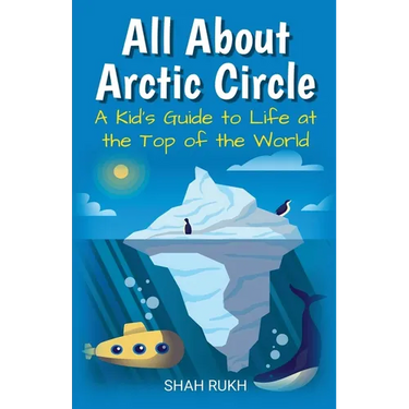 All About Arctic Circle: A Kid's Guide to Life at the Top of the World