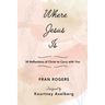 Where Jesus Is: 30 Reflections of Christ to Carry with You