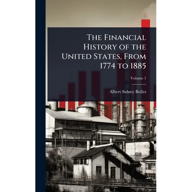 The Financial History of the United States, From 1774 to 1885