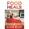 Food Heals: Physical, Emotional & Spiritual Stories to Nourish Your Soul and Transform Your Health