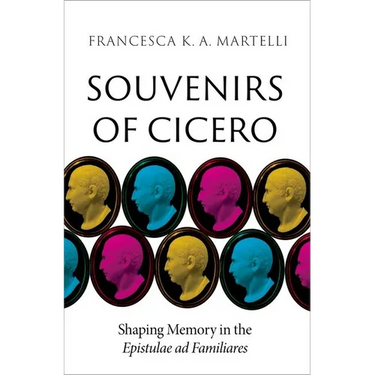Souvenirs of Cicero: Shaping Memory in the Epistulae AD Familiares