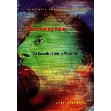 Illuminating Video: An Essential Guide to Video Art