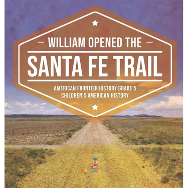 William Opened the Santa Fe Trail American Frontier History Grade 5 Children's American History