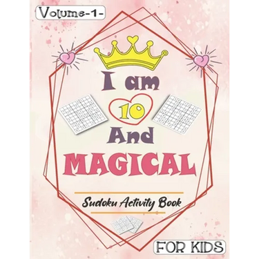 I am 10 And Magical - Sudoku Activity Book For Kids - Volume 1 -: Pretty Simple Sudoku Gift For 10 Years Old Princess Girls who love Brain Challenges