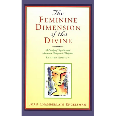 The Feminine Dimension of the Divine: A Study of Sophia and Feminine Images in Religion