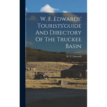 W. F. Edwards' Tourists'guide And Directory Of The Truckee Basin