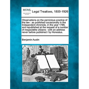 Observations on the Pernicious Practice of the Law: As Published Occasionally in the Independent Chronicle, in the Year 1786, and Republished at the R