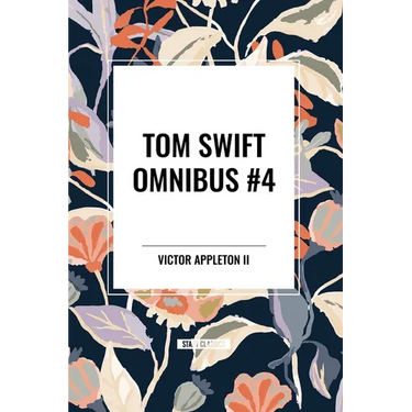 Tom Swift Omnibus #4: Tom Swift and His Electric Rifle, Tom Swift in the City of Gold, Tom Swift and His Air Glider