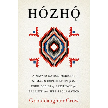 Hozho: A Navajo Nation Medicine Woman's Exploration of the Four Bodies of Existence for Balance and Self-Reclamation
