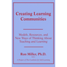 Creating Learning Communities: Models, Resources, and New Ways of Thinking About Teaching and Learning
