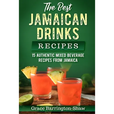 The Best Jamaican Drinks Recipes: 15 Authentic Mixed Beverage Recipes from Jamaica