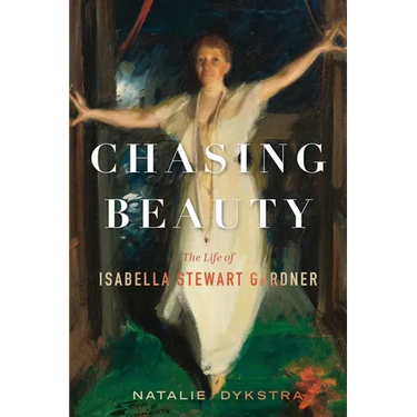 Chasing Beauty: The Life of Isabella Stewart Gardner