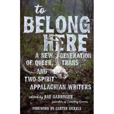 To Belong Here: A New Generation of Queer, Trans, and Two-Spirit Appalachian Writers