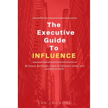 The Executive Guide to Influence: Be heard. Be known. Learn to influence others and succeed at work
