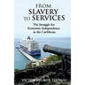 From Slavery to Services: The Struggle for Economic Independence in the Caribbean: The Struggle for Economic Independence in the Caribbean