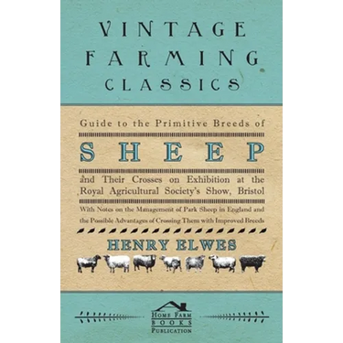 Guide To The Primitive Breeds Of Sheep And Their Crosses On Exhibition At The Royal Agricultural Society's Show, Bristol 1913: With Notes On The Manag