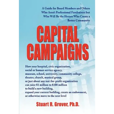 Capital Campaigns: A Guide for Board Members and Others Who Aren't Professional Fundraisers but Who Will Be the Heroes Who Create a Better Community
