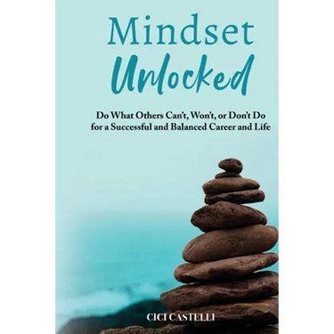 Mindset Unlocked: Do What Others Can't, Won't, or Don't Do for a Successful and Balanced Career, and Life
