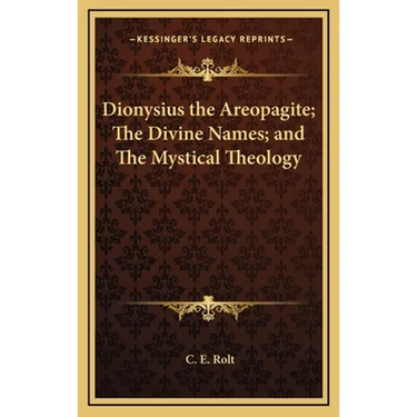 Dionysius the Areopagite; The Divine Names; and The Mystical Theology