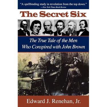 Secret Six: The True Tale of the Men Who Conspired with John Brown