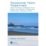 Teaching Tech Together: How to Make Your Lessons Work and Build a Teaching Community Around Them
