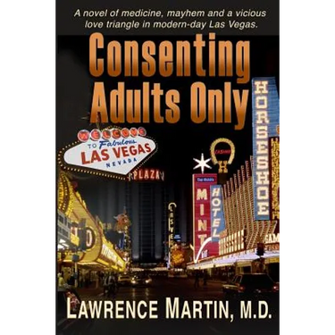 Consenting Adults Only: A novel of medicine, mayhem and a vicious love triangle in modern-day Las Vegas