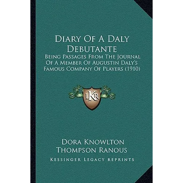 Diary Of A Daly Debutante: Being Passages From The Journal Of A Member Of Augustin Daly's Famous Company Of Players (1910)