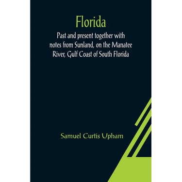 Florida: Past and present together with notes from Sunland, on the Manatee River, Gulf Coast of South Florida