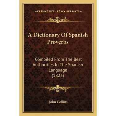 A Dictionary Of Spanish Proverbs: Compiled From The Best Authorities In The Spanish Language (1823)