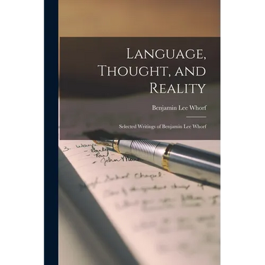 Language, Thought, and Reality: Selected Writings of Benjamin Lee Whorf
