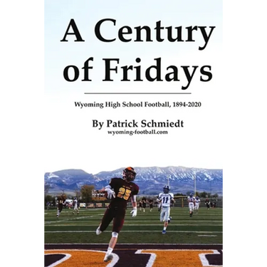 A Century of Fridays: Wyoming High School Football, 1894-2020