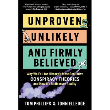 Unproven, Unlikely, and Firmly Believed: Why We Fall for History's Most Seductive Conspiracy Theories, and How We Rediscover Reality