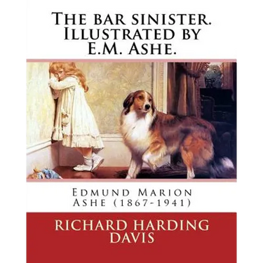 The bar sinister. Illustrated by E.M. Ashe. By: Richard Harding Davis: Edmund Marion Ashe (1867-1941)