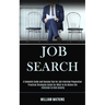 Job Search: A Complete Guide and Success Tips for Job Interview Preparation (Practical Strategies Guide for What to Do Before the Interview to Kick An