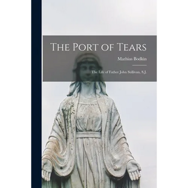 The Port of Tears: the Life of Father John Sullivan, S.J.