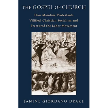 The Gospel of Church: How Mainline Protestants Vilified Christian Socialism and Fractured the Labor Movement
